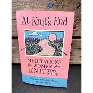 At Knits End, Meditations for Women who Knit Too Much, Stephanie Pearl-McPhee